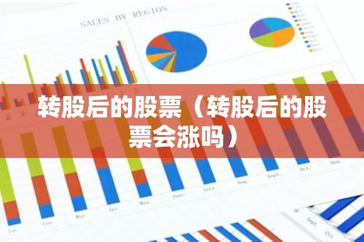 转股后的股票（转股后的股票会涨吗）