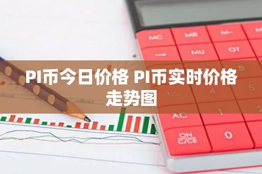 PI币今日价格 PI币实时价格走势图