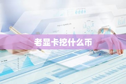 老显卡挖什么币
