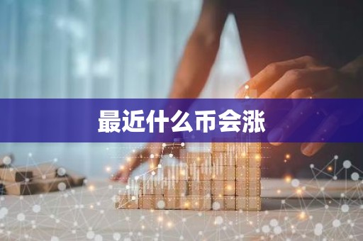 最近什么币会涨