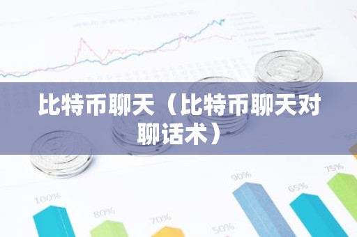 比特币聊天（比特币聊天对聊话术）