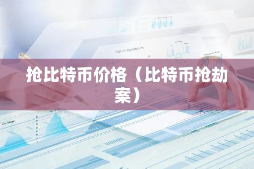 抢比特币价格（比特币抢劫案）