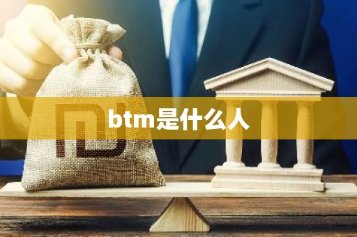 btm是什么人