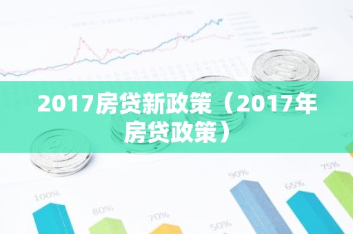 2017房贷新政策（2017年房贷政策）