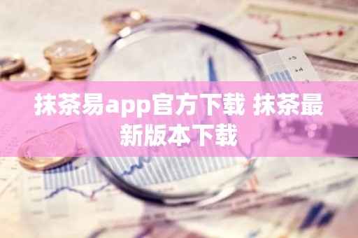 抹茶易app官方下载 抹茶最新版本下载