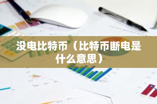 没电比特币（比特币断电是什么意思）