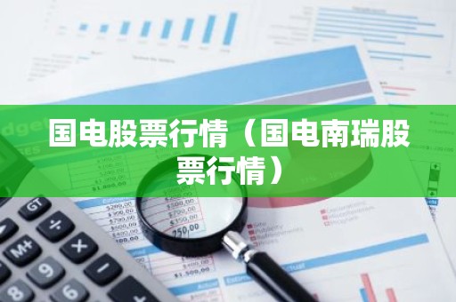 国电股票行情（国电南瑞股票行情）