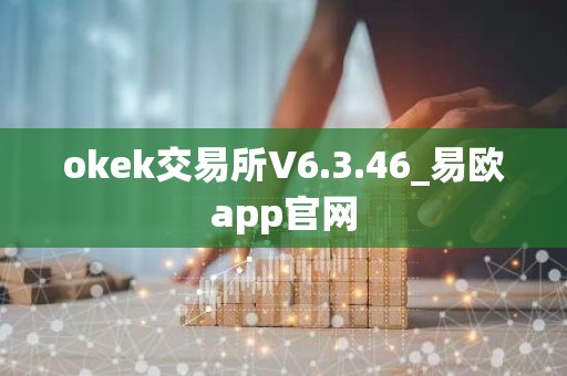 okek交易所V6.3.46_易欧app官网