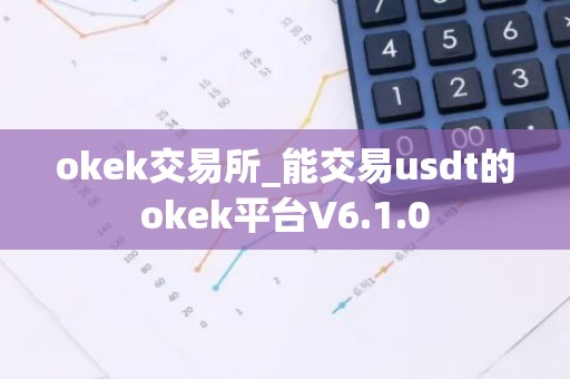 okek交易所_能交易usdt的okek平台V6.1.0