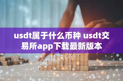 usdt属于什么币种 usdt交易所app下载最新版本