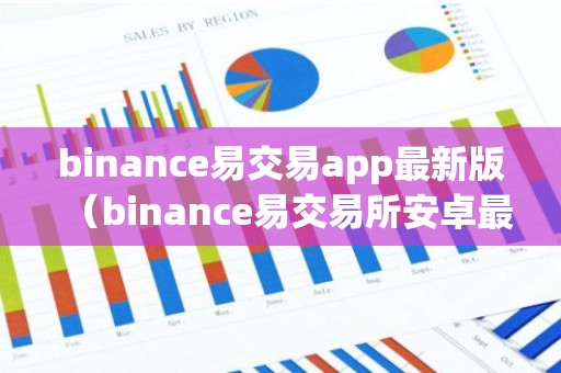binance易交易app最新版（binance易交易所安卓最新版）