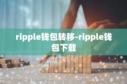 ripple钱包转移-ripple钱包下载