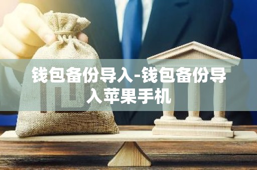 钱包备份导入-钱包备份导入苹果手机