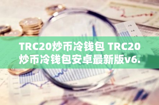 TRC20炒币冷钱包 TRC20炒币冷钱包安卓最新版v6.0.9