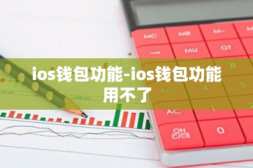 ios钱包功能-ios钱包功能用不了