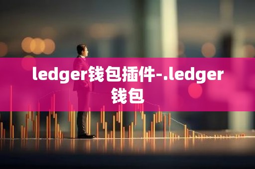 ledger钱包插件-.ledger钱包