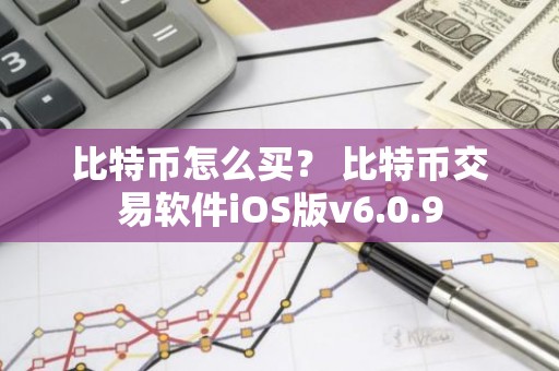 比特币怎么买？ 比特币交易软件iOS版v6.0.9