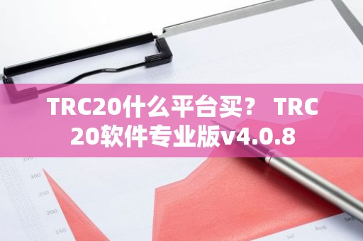 TRC20什么平台买？ TRC20软件专业版v4.0.8