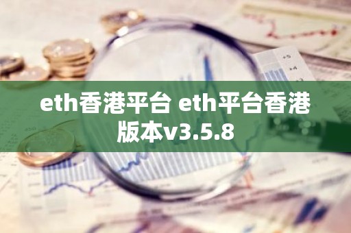 eth香港平台 eth平台香港版本v3.5.8