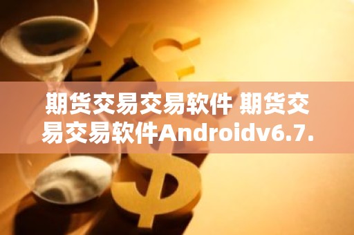 期货交易交易软件 期货交易交易软件Androidv6.7.0