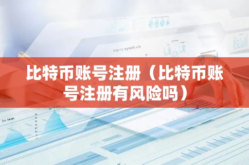 比特币账号注册（比特币账号注册有风险吗）