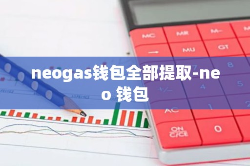 neogas钱包全部提取-neo 钱包