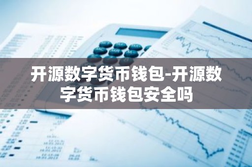 开源数字货币钱包-开源数字货币钱包安全吗