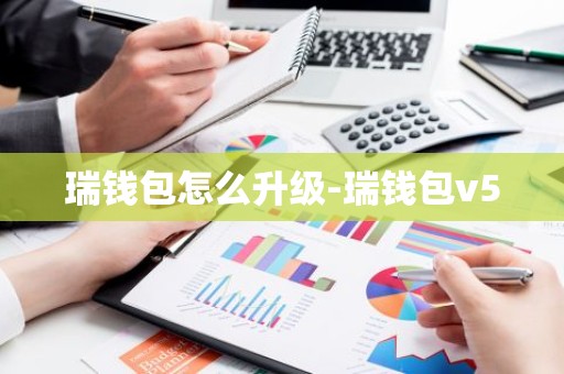 瑞钱包怎么升级-瑞钱包v5