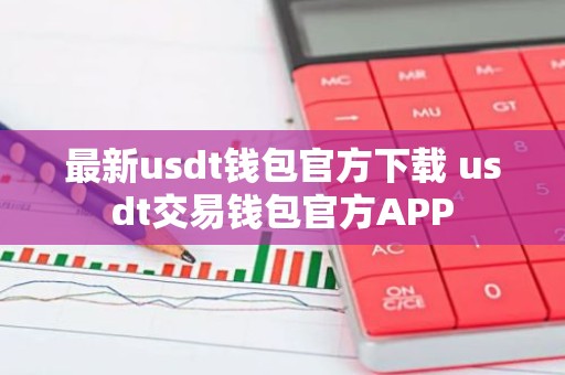 最新usdt钱包官方下载 usdt交易钱包官方APP