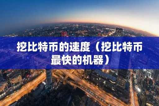 挖比特币的速度（挖比特币最快的机器）