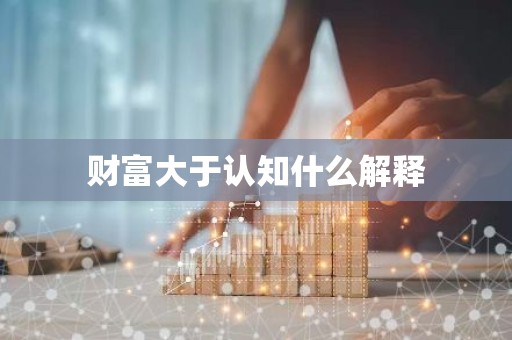 财富大于认知什么解释