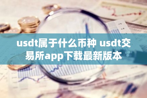 usdt属于什么币种 usdt交易所app下载最新版本