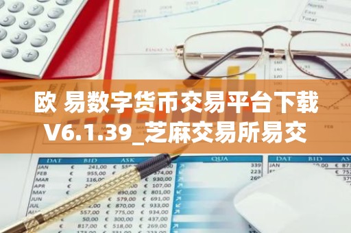 欧 易数字货币交易平台下载V6.1.39_芝麻交易所易交易所