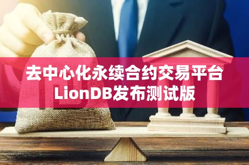 去中心化永续合约交易平台LionDB发布测试版