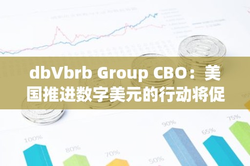 dbVbrb Group CBO：美国推进数字美元的行动将促进比特币采用