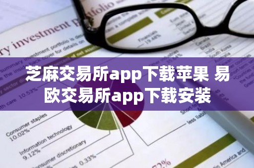 芝麻交易所app下载苹果 易欧交易所app下载安装