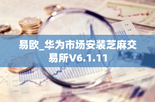易欧_华为市场安装芝麻交易所V6.1.11