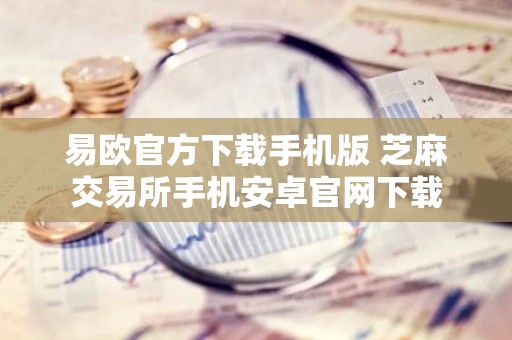 易欧官方下载手机版 芝麻交易所手机安卓官网下载