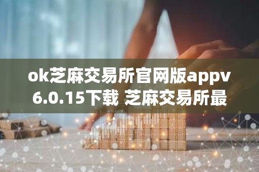 ok芝麻交易所官网版appv6.0.15下载 芝麻交易所最新版app下载v6.0.8