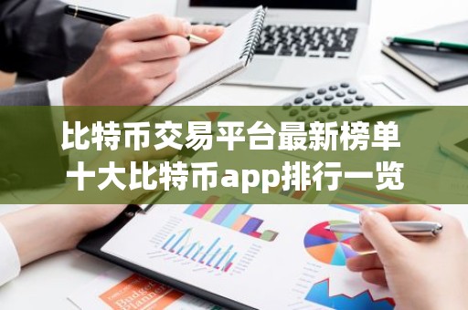 比特币交易平台最新榜单 十大比特币app排行一览