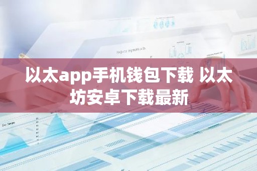 以太app手机钱包下载 以太坊安卓下载最新