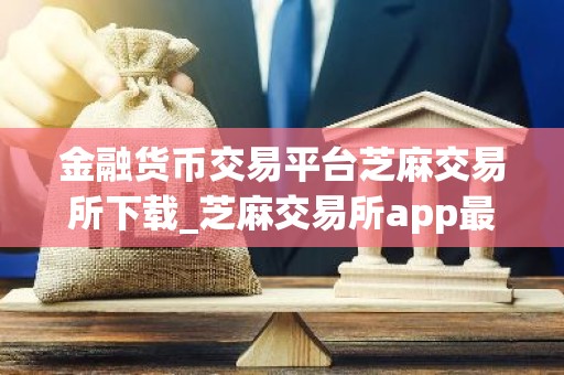 金融货币交易平台芝麻交易所下载_芝麻交易所app最新版本下载