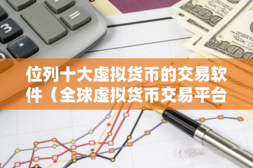 位列十大虚拟货币的交易软件（全球虚拟货币交易平台说明）
