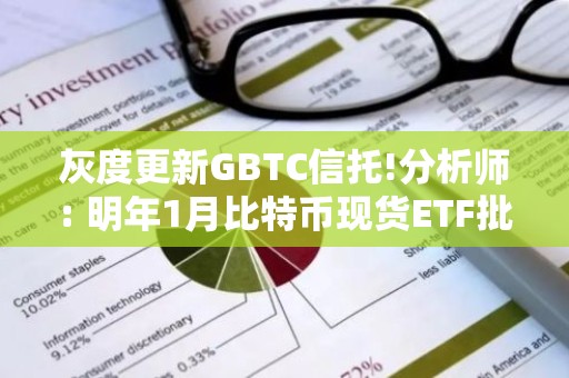 灰度更新GBTC信托!分析师: 明年1月比特币现货ETF批准机率90%