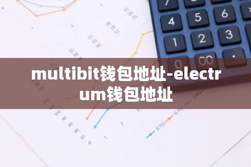 multibit钱包地址-electrum钱包地址