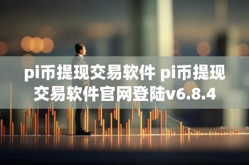 pi币提现交易软件 pi币提现交易软件官网登陆v6.8.4