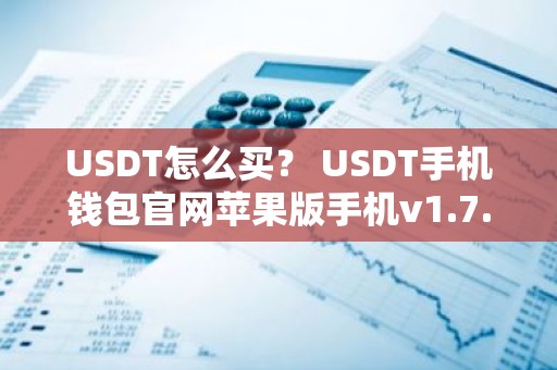USDT怎么买？ USDT手机钱包官网苹果版手机v1.7.9