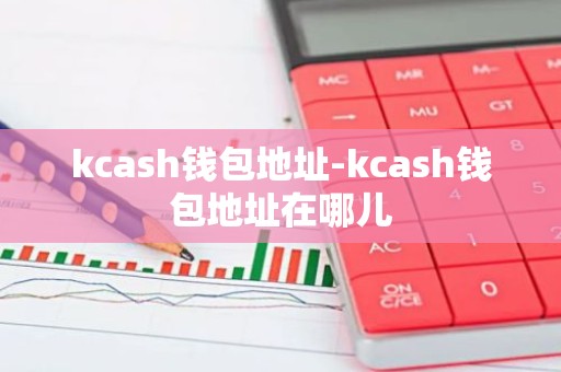 kcash钱包地址-kcash钱包地址在哪儿