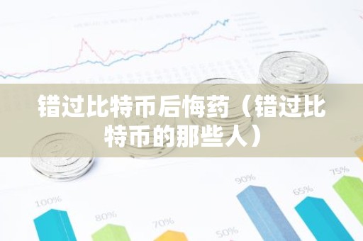 错过比特币后悔药（错过比特币的那些人）
