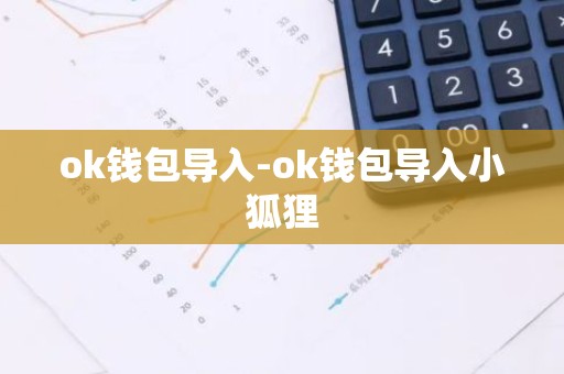 ok钱包导入-ok钱包导入小狐狸